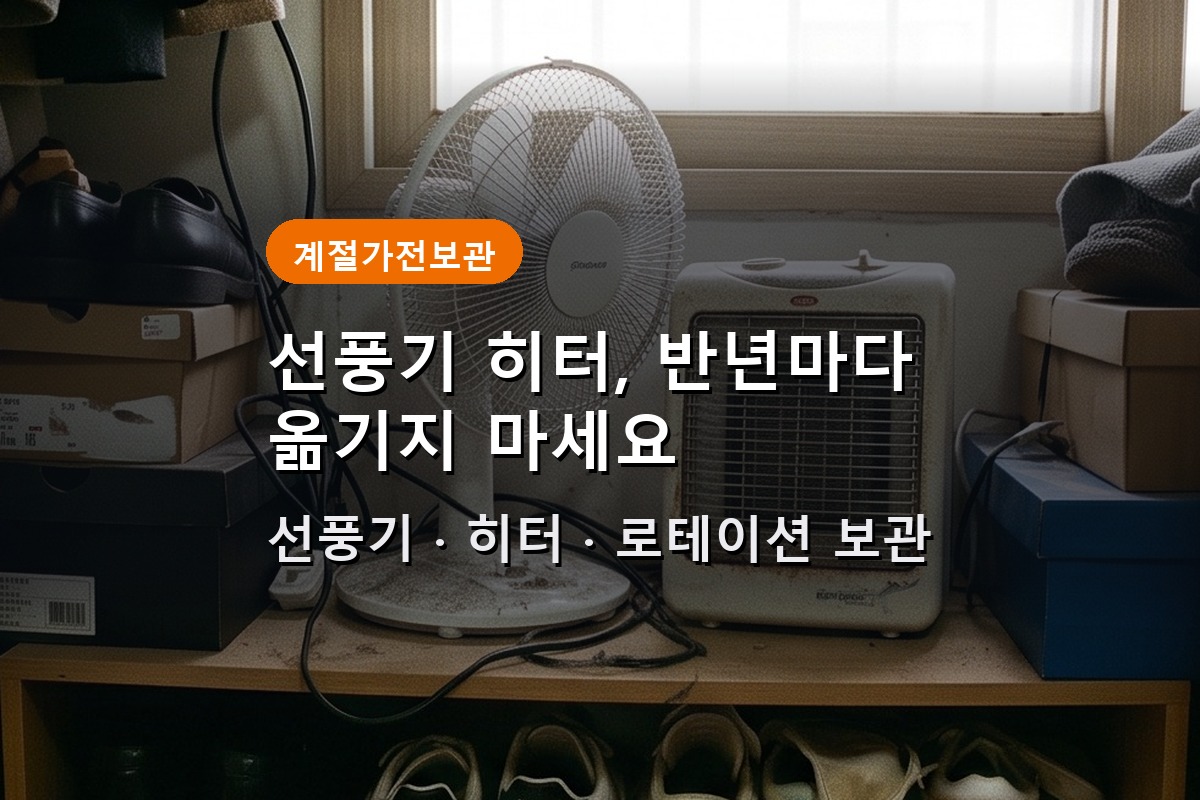 계절가전 짐보관, 선풍기·히터 매년 넣었다 뺐다 번거롭지 않으셨나요? 2 계절가전 짐보관, 선풍기·히터 매년 넣었다 뺐다 번거롭지 않으셨나요?